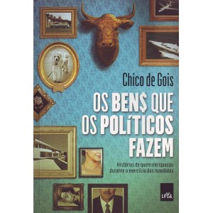Os Bens que os Políticos Fazem, Chico de Gois