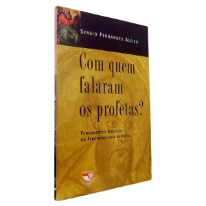 Com Quem Falaram os Profetas?, Fundamento Bíblicos da Fenomenologia Espírita, Sergio Fernandes Aleixo